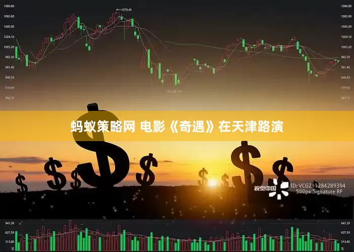 蚂蚁策略网 电影《奇遇》在天津路演
