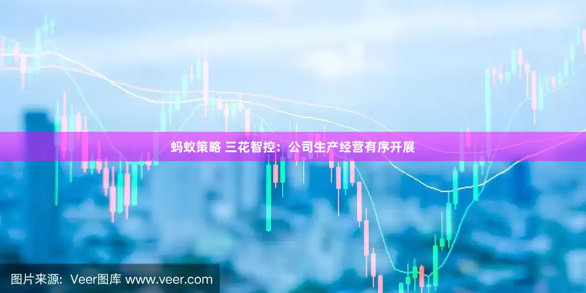蚂蚁策略 三花智控：公司生产经营有序开展